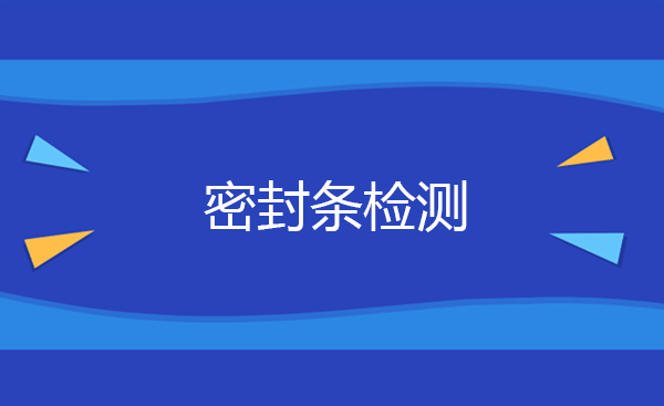 ​密封条检测有哪些具体要求 密封条检测标准